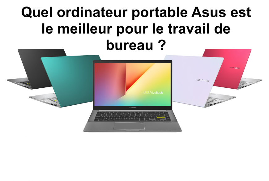 Quel ordinateur portable Asus est le meilleur pour le travail de bureau ?